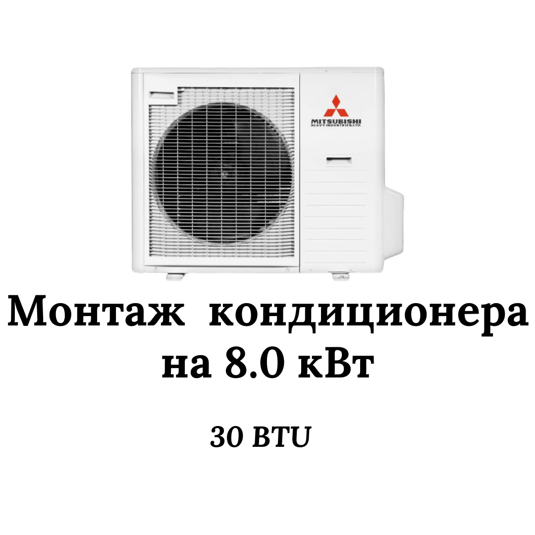 Монтаж 30 кондиционера • цена на 8 кВт (до 80м²)